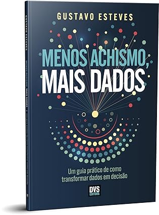 Menos Achismo, Mais Dados: Um guia prático de como transformar dados em decisão